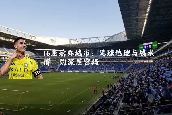 16座承办城市：足球地理与战术博弈的深层密码