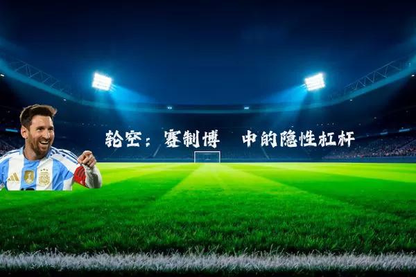 轮空：赛制博弈中的隐性杠杆