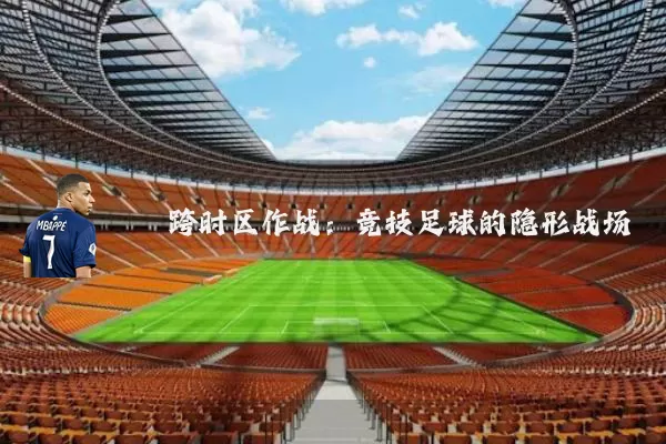 跨时区作战：竞技足球的隐形战场