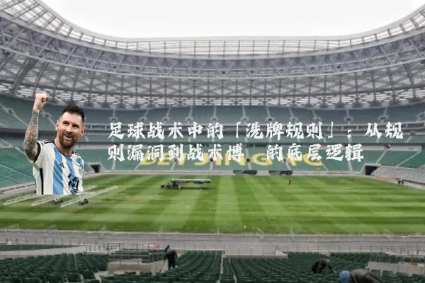 足球战术中的「洗牌规则」：从规则漏洞到战术博弈的底层逻辑