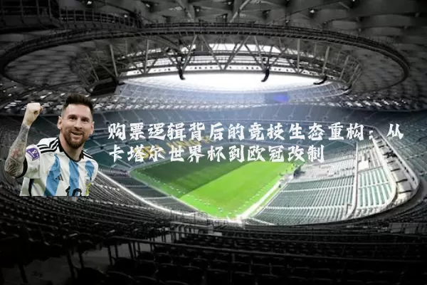 购票逻辑背后的竞技生态重构：从卡塔尔世界杯到欧冠改制