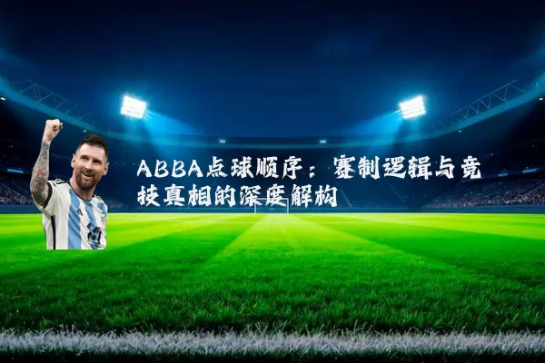 ABBA点球顺序：赛制逻辑与竞技真相的深度解构
