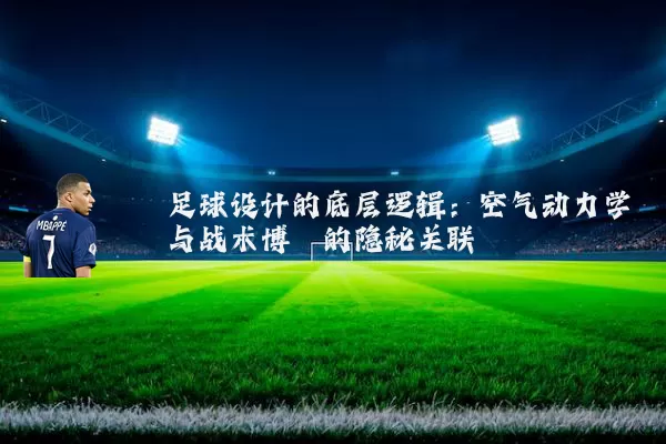 足球设计的底层逻辑：空气动力学与战术博弈的隐秘关联