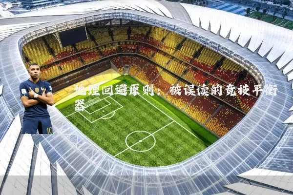地理回避原则：被误读的竞技平衡器